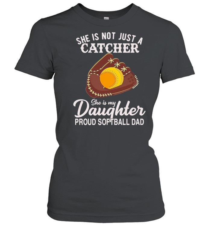She Is Not Just A Catcher She Is My Daughter Proud Softball Dad T-shirt Classic Women's T-shirt