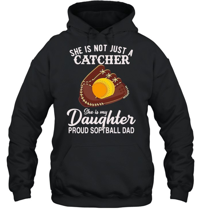 She Is Not Just A Catcher She Is My Daughter Proud Softball Dad T-shirt Unisex Hoodie