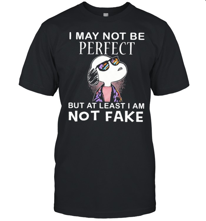 Snoopy I may not be perfect but at least I am not fake shirt