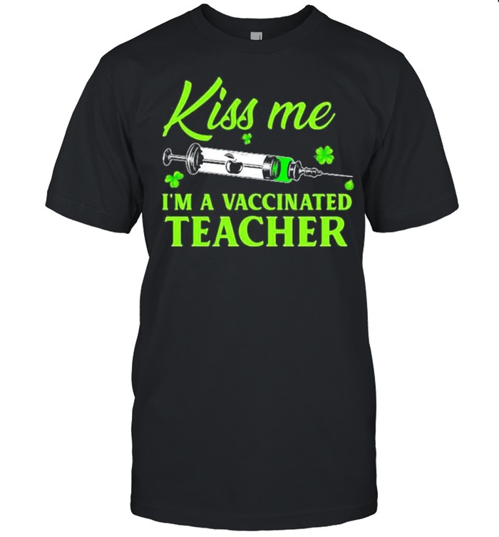 Teacher St Patricks Day Kiss me Im vaccinated shirt