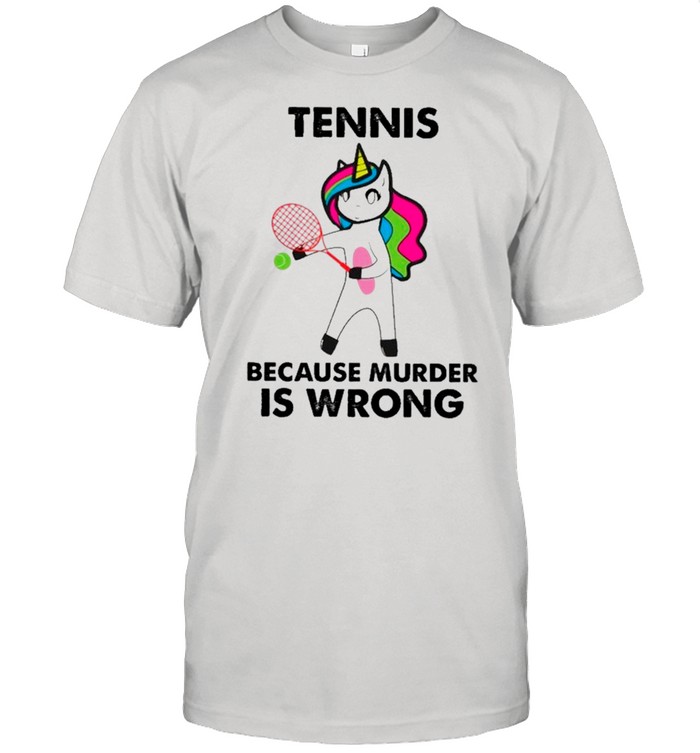 Unicorn Tennis Because Murder Is Wrong shirt