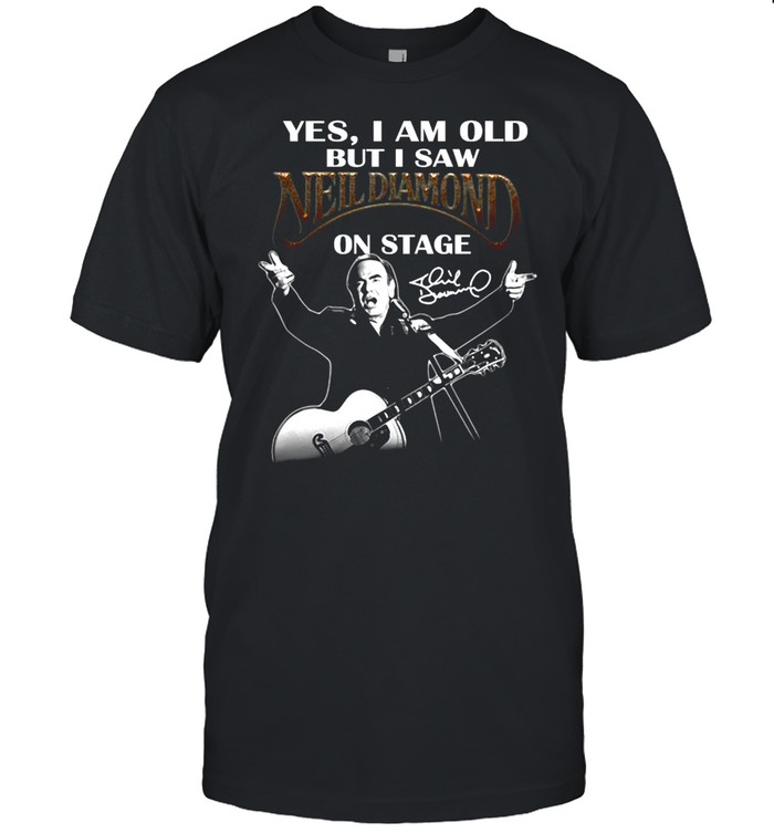 Yes I Am Old But I Saw Neil Diamond On Stage T-shirt