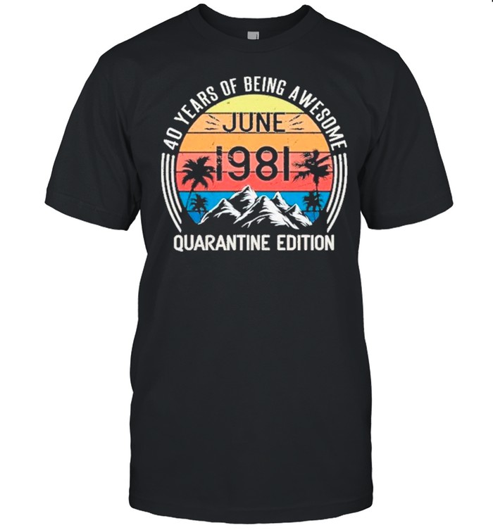 40 Years Of Being Awesome June 1981 Quarantine Edition Vintage shirt