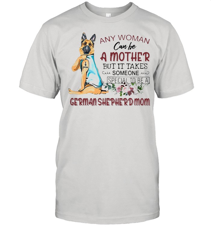 Any Woman Can Be A Mother But It Takes Someone Special To Be A German Shepherd Mom T-shirt