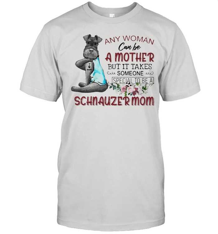 Any Woman Can Be A Mother But It Takes Someone Special To Be A Schnauzer Mom T-shirt