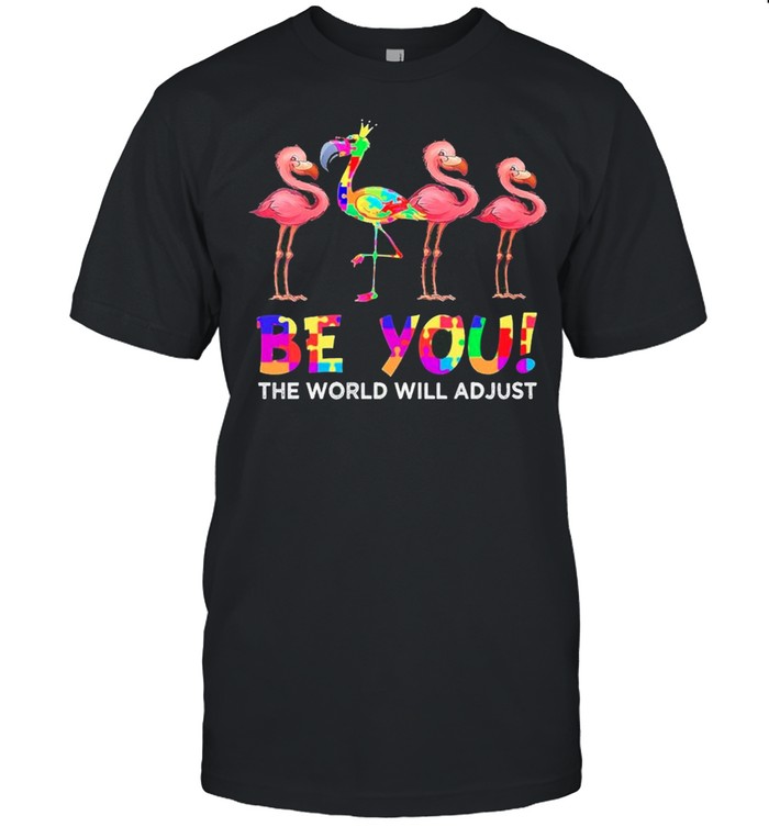 Autism Flamingo Be You The World Will Adjust shirt