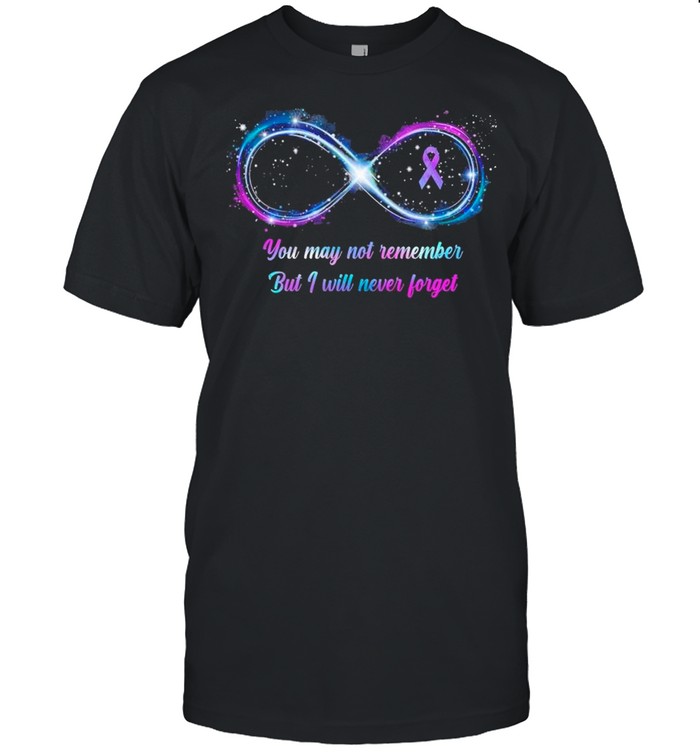Awareness You May Not Remember But I Will Never Forget shirt