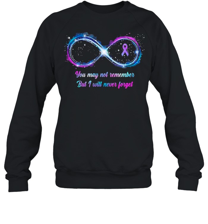 Awareness You May Not Remember But I Will Never Forget shirt Unisex Sweatshirt