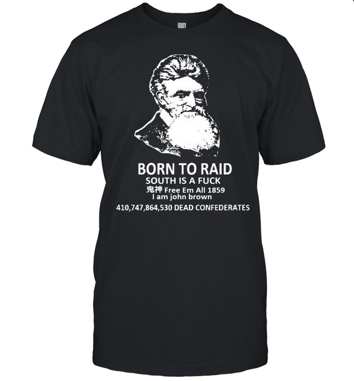 Born to raid south is a fuck I am John Brown shirt