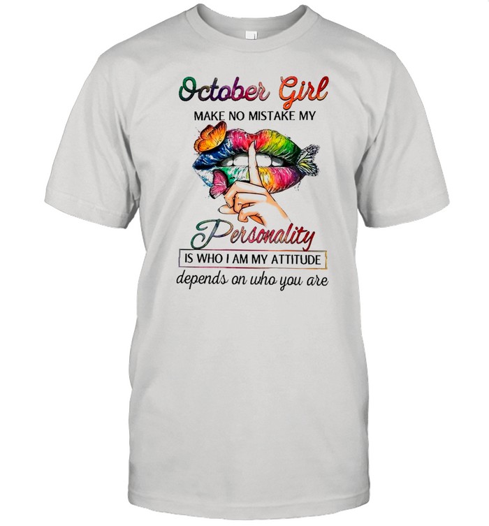 Butterfly Lips October Girl Make No Mistake My Personality Is Who I Am Attitude Depends On Who You Are shirt