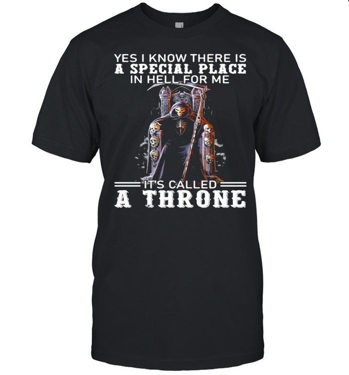 Death yes I know there is a special place in hell for me its called a throne t-shirt