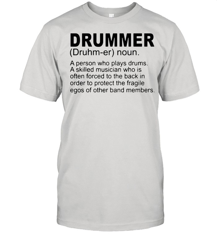 Drummer noun a person who plays drums a skilled musician who is often forced to the back shirt