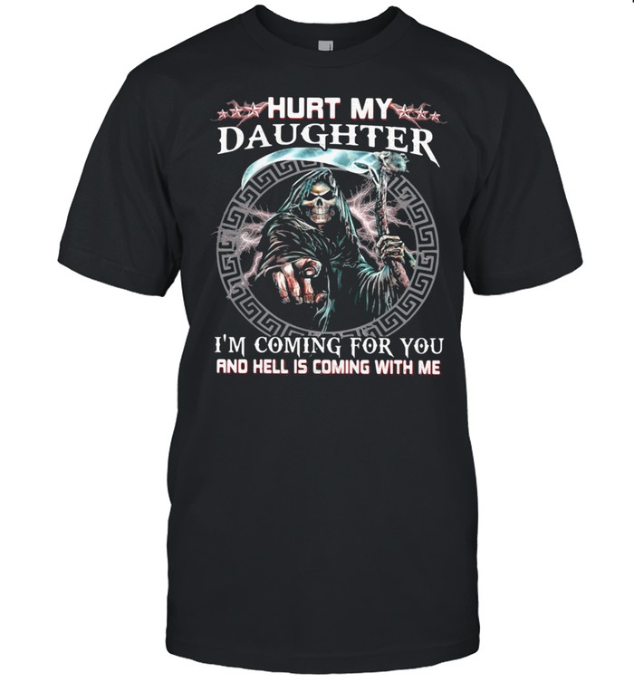 Family hurt my daughter i'm coming for you and hell is coming with me skull Shirt