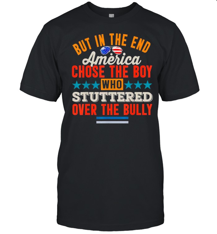 Glasses American Flag But In The End America Chose The Boy Who Stuttered Over The Bully shirt