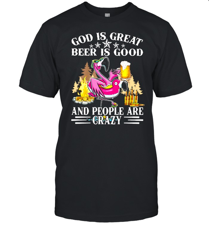 God Is Great Beer Is Good And People Are Crazy Flamingo Shirt