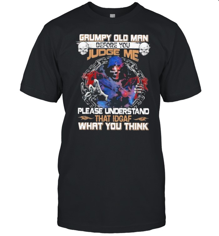 Grumpy Old Man Before You Judge Me Please UNderstand That IDGAF What You Think Skull Shirt