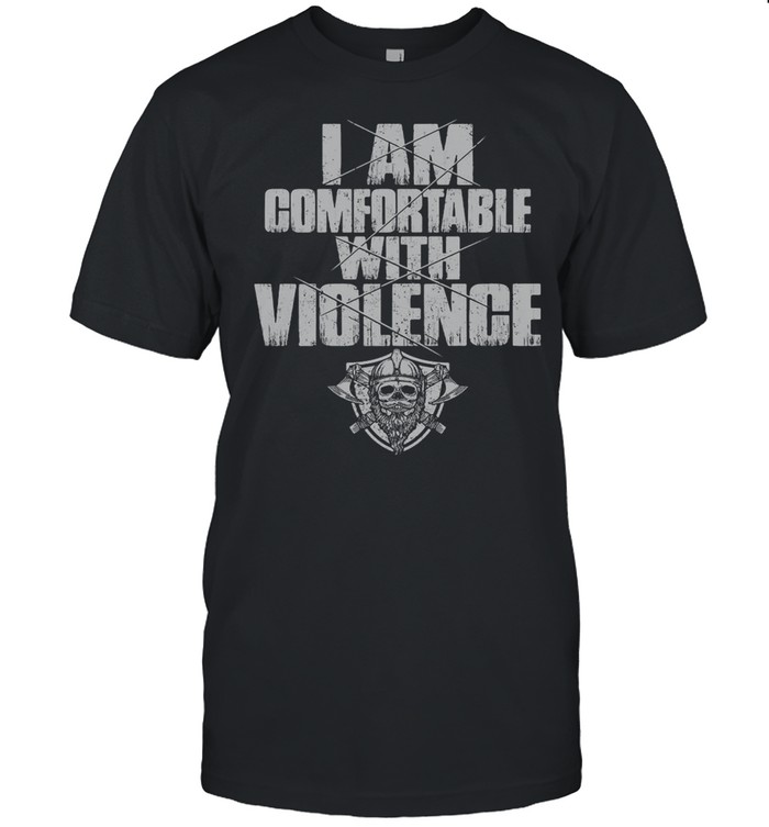 I Am Comfortable With Violence Shirt