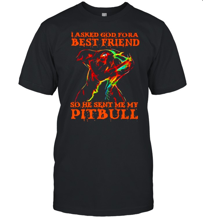 I Asked God Fora Best Frined So He Sent Me My Pitbull Watercolor Shirt