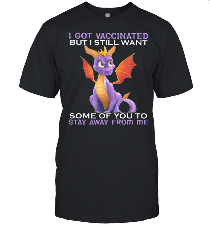 I Got Vaccinated But I Still Want Some Of You To Stay Away From Me Dragon Shirt