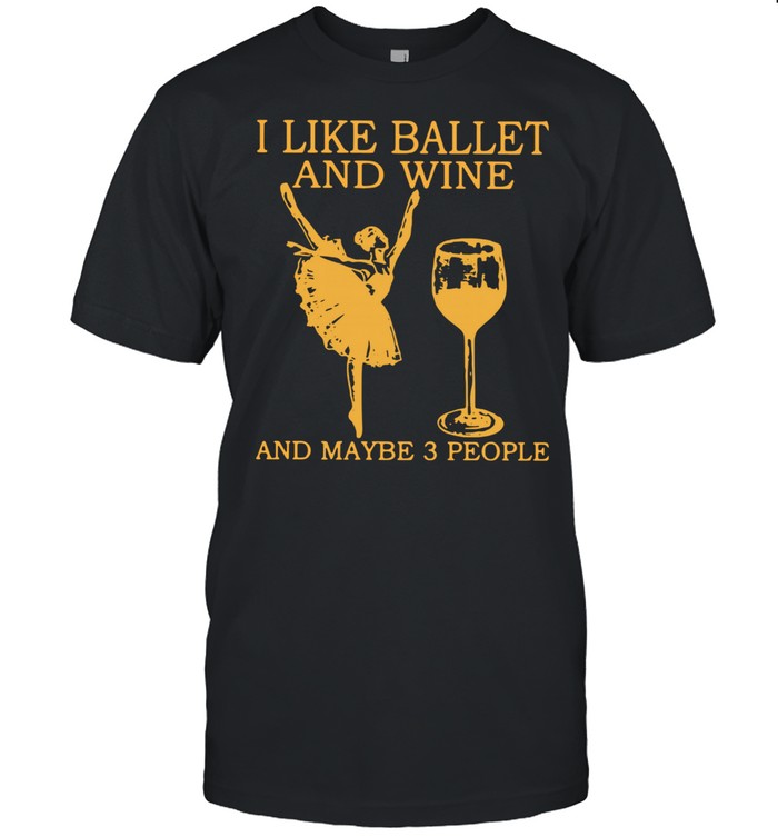 I Like Ballet And Wine And Maybe 3 People  Classic Men's T-shirt