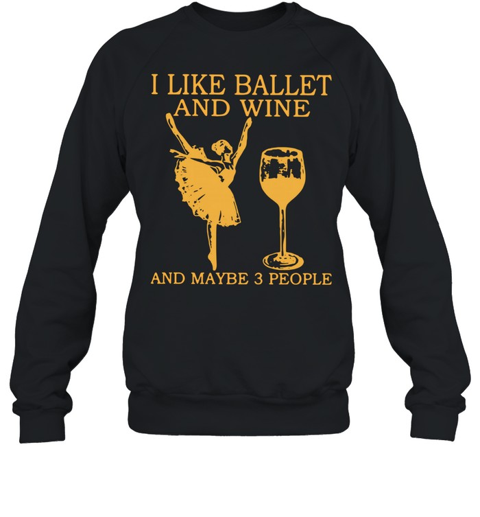 I Like Ballet And Wine And Maybe 3 People  Unisex Sweatshirt