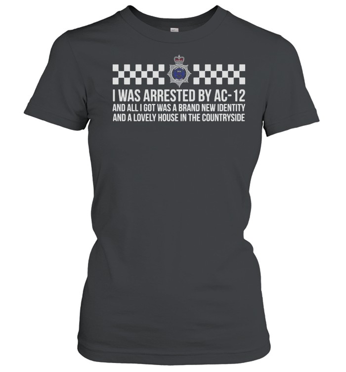 I Was Arrested By Ac 12 And All I Got Was A Brand New Identity  Classic Women's T-shirt