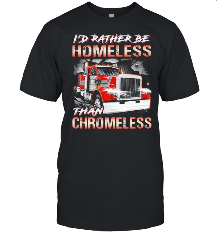 I’d Rather Be Homeless Than Chromeless Truck Shirt