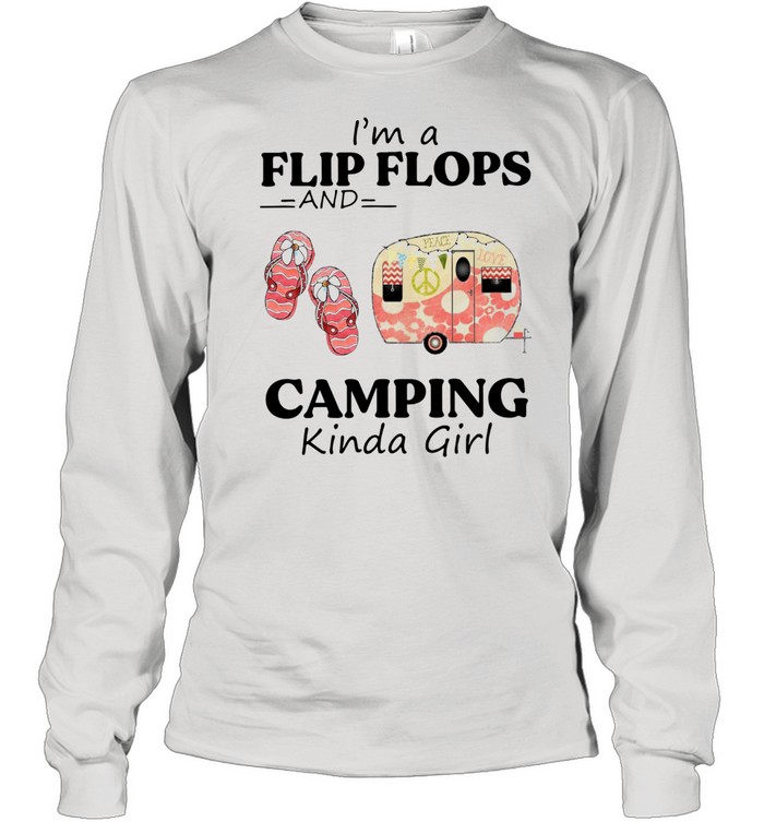 I'm A Flip Flops And Camping Kinda Girl  Long Sleeved T-shirt