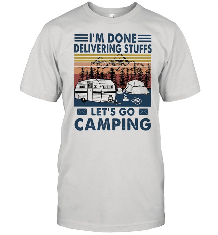 I’m done Delivering Stuffs Let’s Go Camping Vintage Shirt