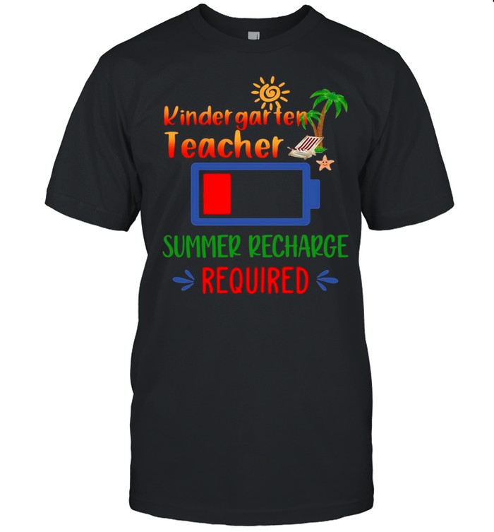 Kindergarten Teacher Summer Recharge Required shirt