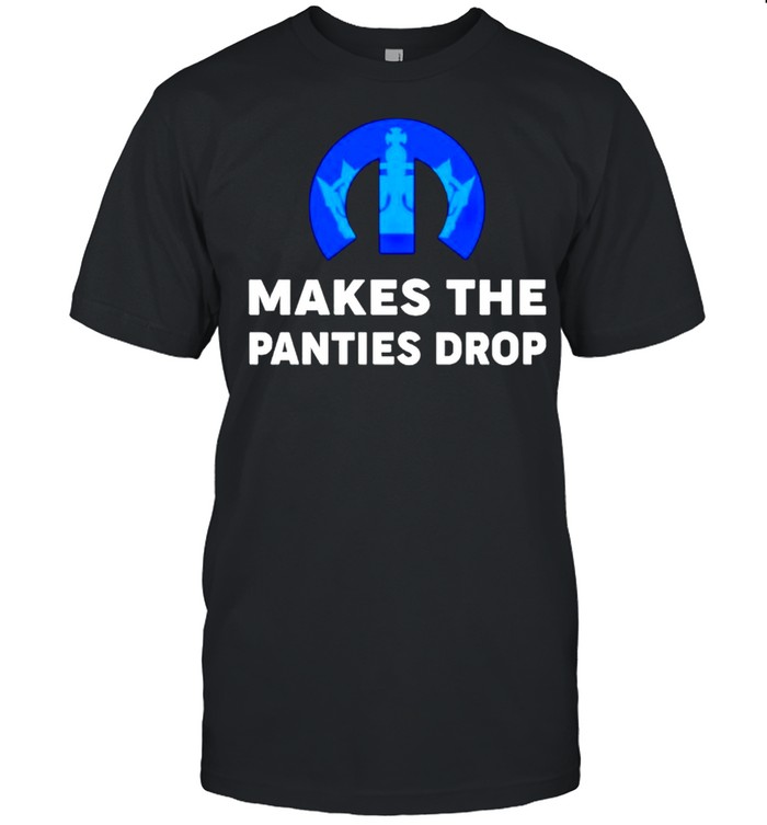 Makes the panties drop shirt