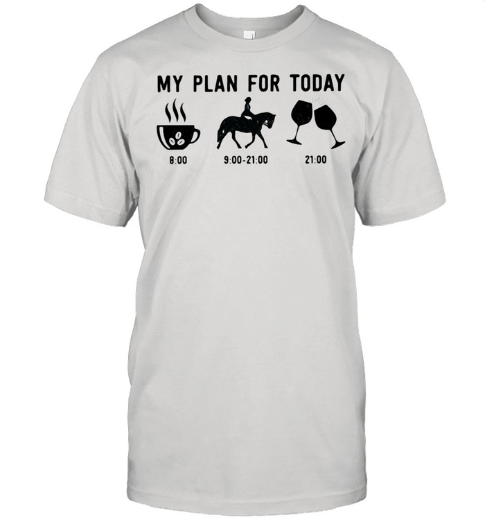 My Plan For Today Coffee Horse Wine Shirt