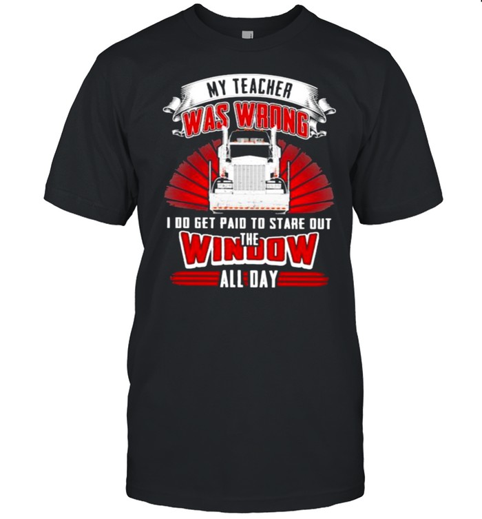 My teacher was wrong I Do Get Paid To Stare Out The Window All Day Shirt