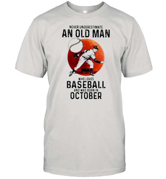 Never Underestimate An Old Man Who Loves Baseball And Was Born In October Blood Moon Shirt