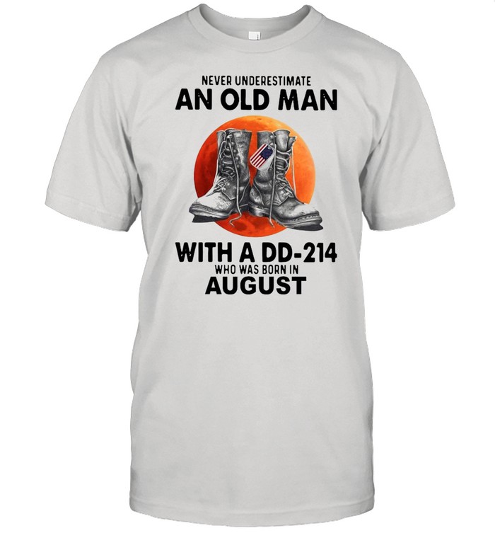 Never underestimate an old man with a dd-214 who was born in august shirt