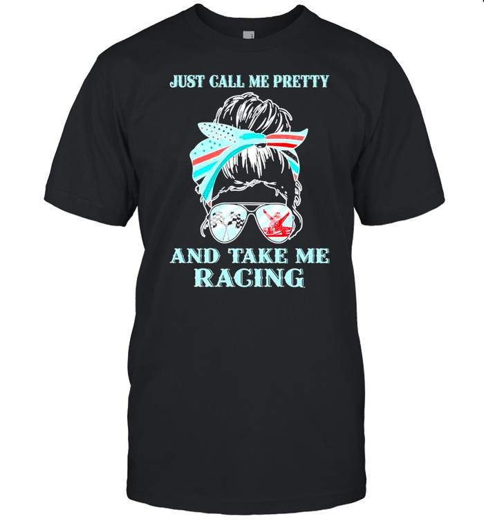 Racing Girl Just Call Me Pretty And Take Me Karting Racing shirt