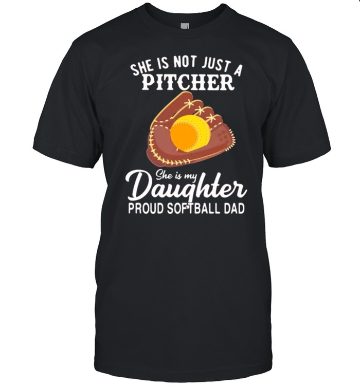 She IS Not Just A Pitcher She IS My Daughter Proud Softball Dad Shirt