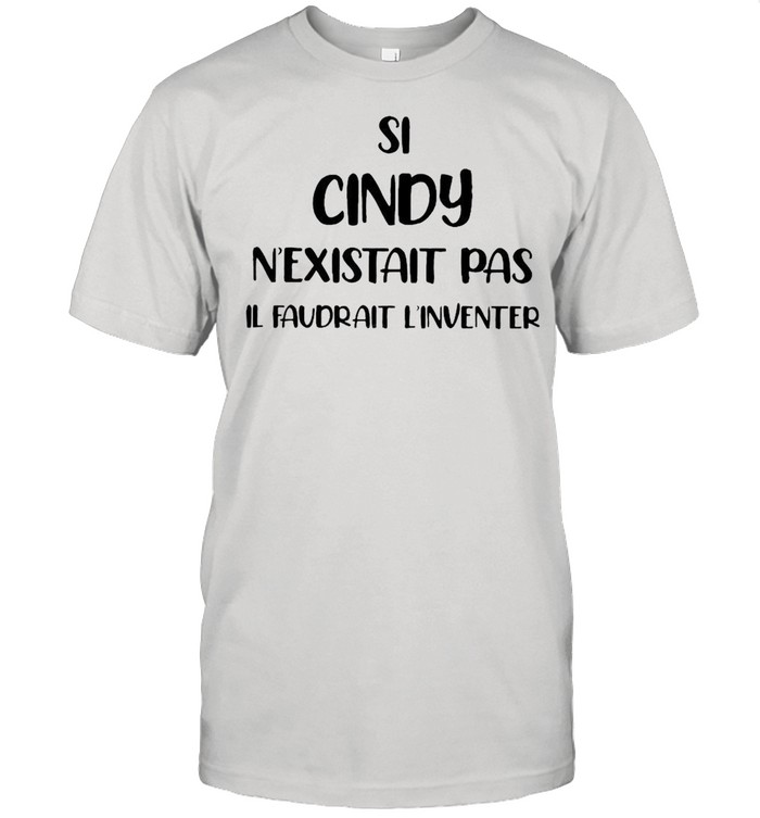 Si Cindy N’existait Pas Il Faudrait L’inventer T-shirt