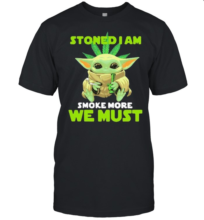 Stoned I Am Smoke More We Must Cannabis Yoda Shirt