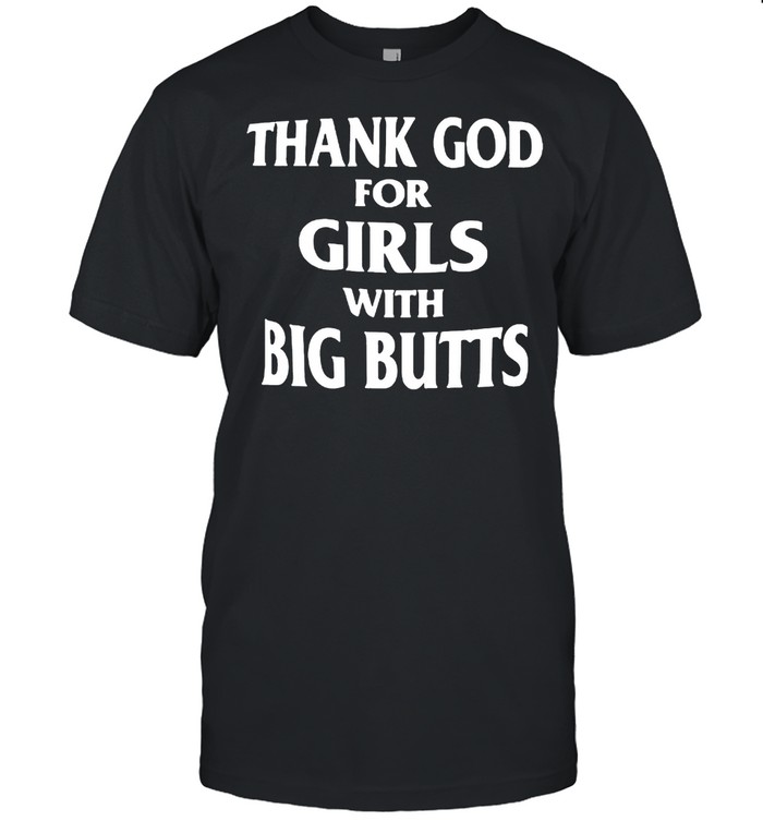 Thank God For Girls With Big Butts Cartel Ink Shirt