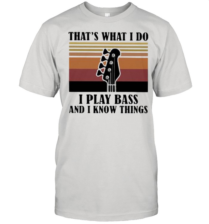 That’s What I Do I Play Bass And I Know Things Vintage Shirt