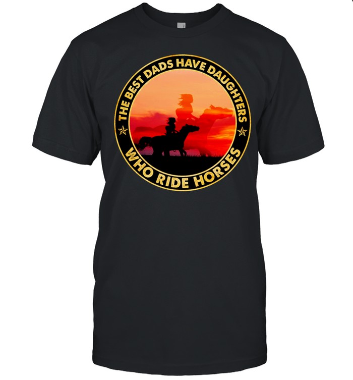The Best Dads Have Daughter Who Ride Horses Classic shirt Classic Men's T-shirt