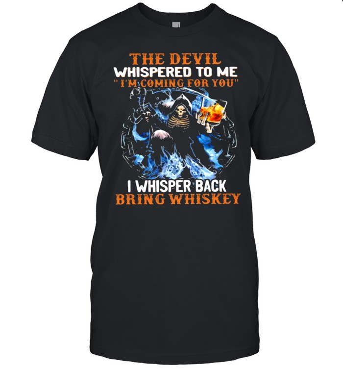 The Devil Whispered To Me I’m Coming For You I Whisper Back Bring Whisket Skull Shirt