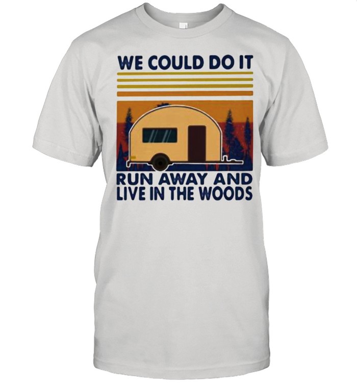 We Could Do It Run Away And Live In The Woods Camping Vintage Shirt