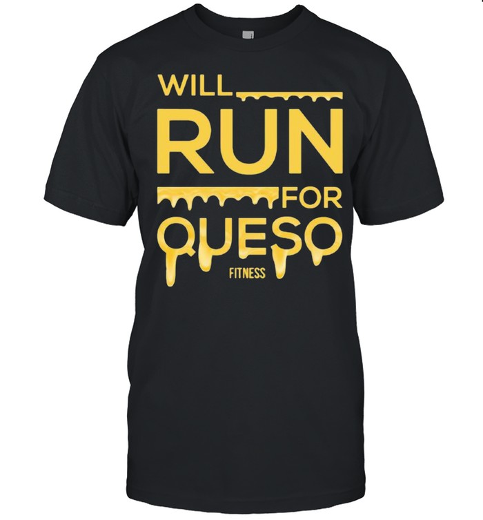 Will Run For Queso Fitness Shirt