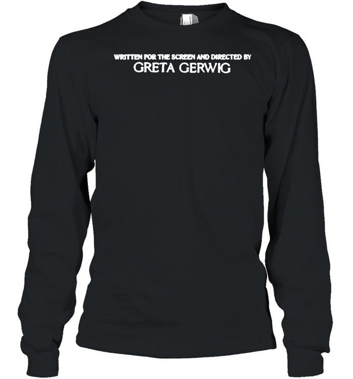 Written for the screen and directed by greta gerwig shirt Long Sleeved T-shirt