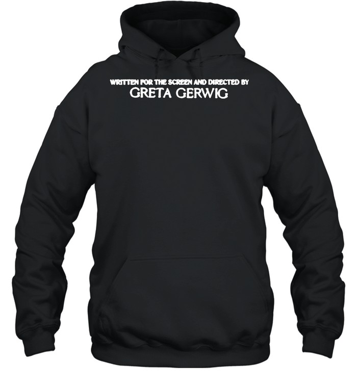 Written for the screen and directed by greta gerwig shirt Unisex Hoodie