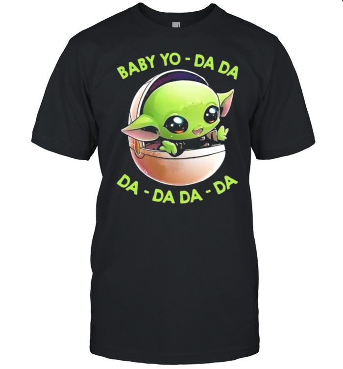 Baby Yo Da da DA da da da shirt