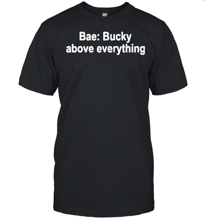 Bae Bucky above everything shirt