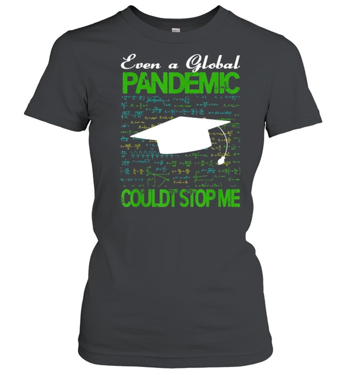 Even a Global Pandemic Couldn’t Stop Me Graduation T- Classic Women's T-shirt